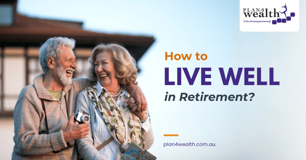 How to live well in retirement - Plan4wealth Pakenham Australia