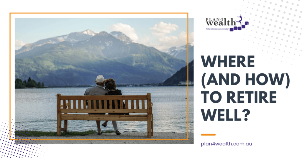 Where and how to retire well - Plan4wealth Pakenham Australia